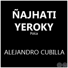 ÑAJHATI YEROKY - ALEJANDRO CUBILLA